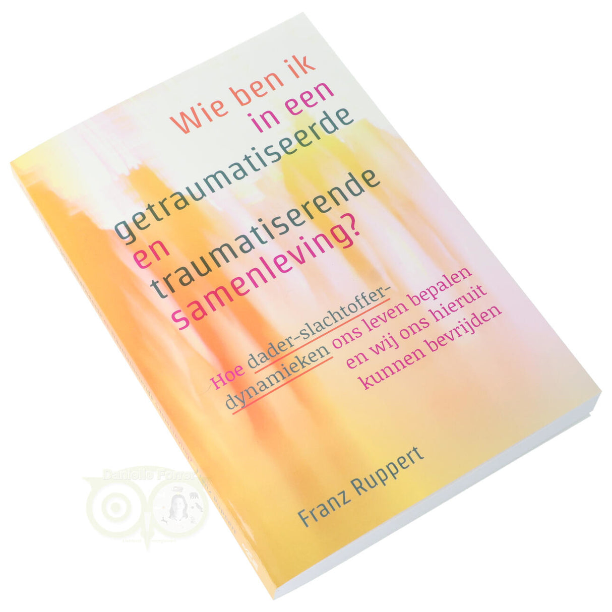 Wie ben ik in een getraumatiseerde en traumatiserende samenleving? - Franz Ruppert